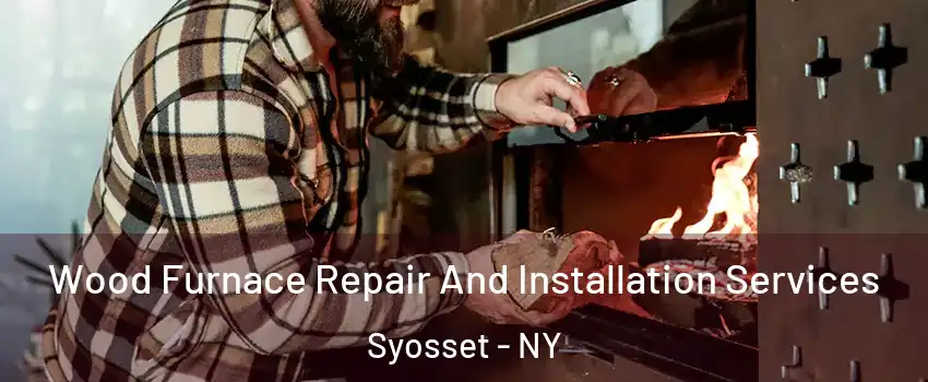  Wood Furnace Repair And Installation Services Syosset - NY